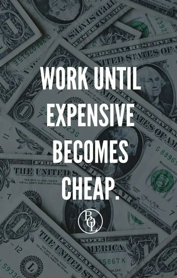 Work until expensive becomes cheap